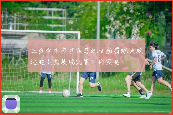 三分命中率差距悬殊快船罚球次数远超灰熊展现比赛不同策略